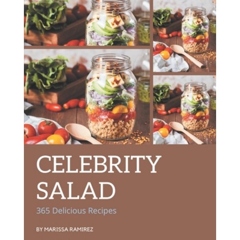 365 Delicious Celebrity Salad Recipes: Not Just a Celebrity Salad Cookbook! Paperback, Independently Published