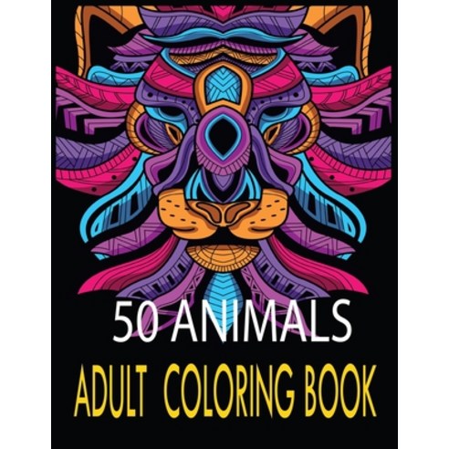 50 Animals Adult Coloring Book: with Lions Elephants Cats Rabbit Birds Dogs Cats and Many More! Paperback, Independently Published