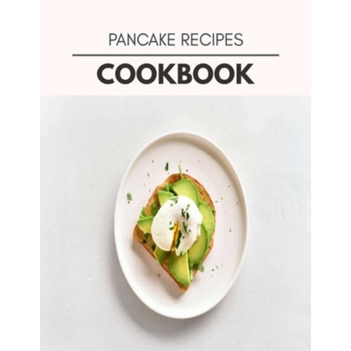 Pancake Recipes Cookbook: Easy Recipes For Preparing Tasty Meals For Weight Loss And Healthy Lifesty... Paperback, Independently Published
