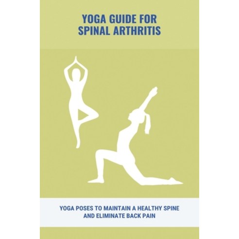 Yoga Guide For Spinal Arthritis: Yoga Poses To Maintain A Healthy Spine And Eliminate Back Pain: : Y... Paperback, Independently Published, English, 9798742937685