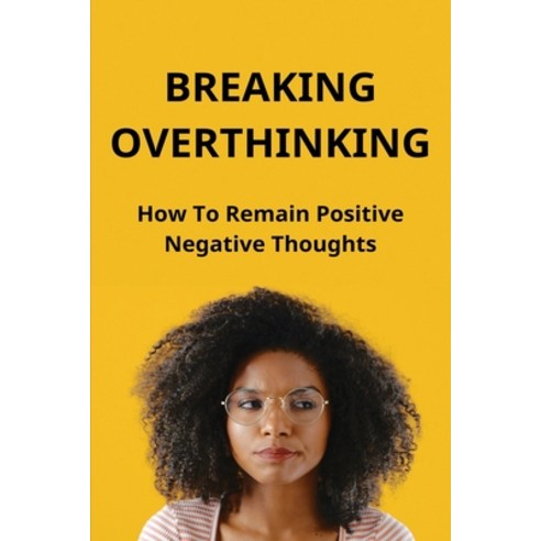 (영문도서) Breaking Overthinking: How To Remain Positive Negative Thoughts: Find Freedom Paperback, Independently Published, English, 9798503780239