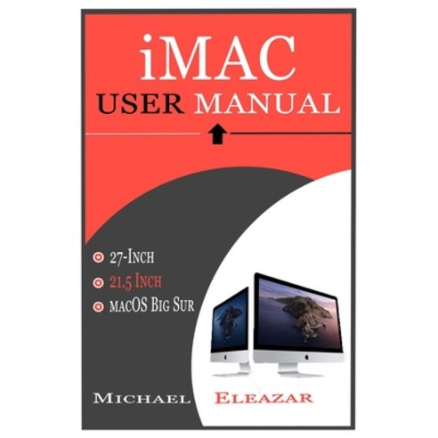 (영문도서) iMac User Manual: A Complete Guide in Mastering the 21.5 and 27-Inch iMac With MacOS Big Sur Paperback, Independently Published, English, 9798747667235