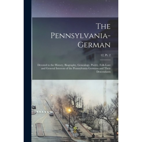 (영문도서) The Pennsylvania-German: Devoted to the History Biography Genealogy Poetry Folk-lore and ... Paperback, Legare Street Press, English, 9781014927682