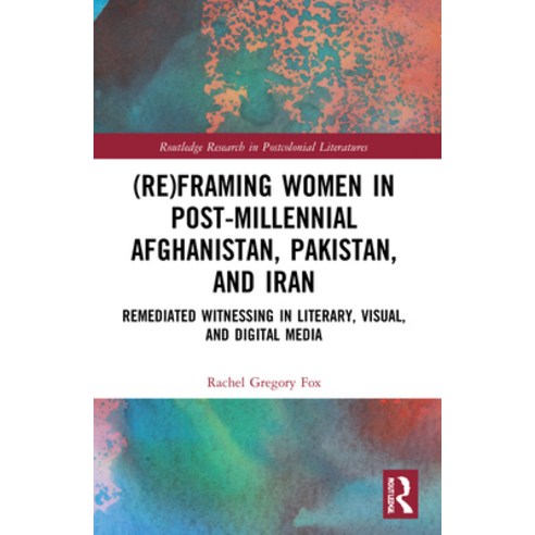 (영문도서) (Re)Framing Women in Post-Millennial Afghanistan Pakistan and Iran: Remediated Witnessing i... Paperback, Routledge, English, 9781032218021