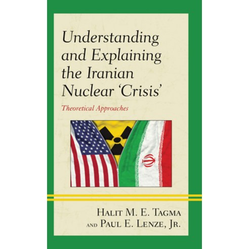 Understanding and Explaining the Iranian Nuclear ''Crisis'': Theoretical Approaches Hardcover, Lexington Books