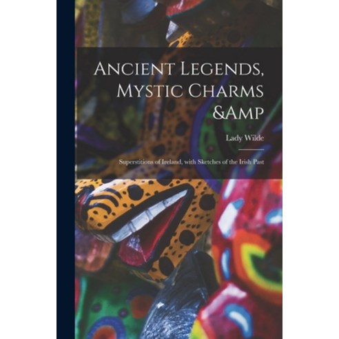 (영문도서) Ancient Legends Mystic Charms & Superstitions of Ireland With Sketches of the Irish Past Paperback, Legare Street Press, English, 9781014542830