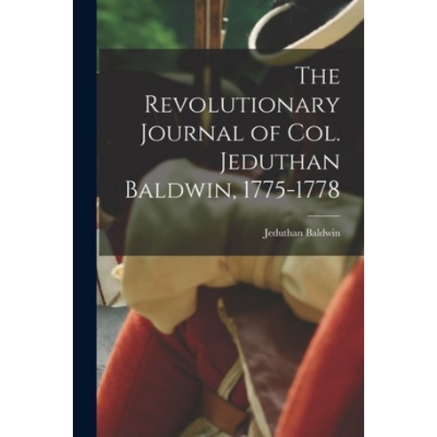(영문도서) The Revolutionary Journal of Col. Jeduthan Baldwin 1775-1778 Paperback, Legare Street Press, English, 9781015702295