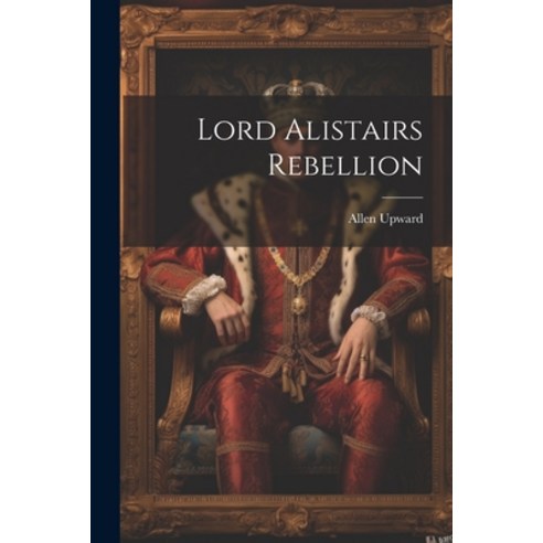 (영문도서) Lord Alistairs Rebellion Paperback, Legare Street Press, English, 9781022679009