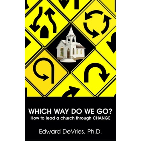 WHICH WAY DO WE GO? How to lead a church through CHANGE Paperback, Independently Published, English, 9798596035490