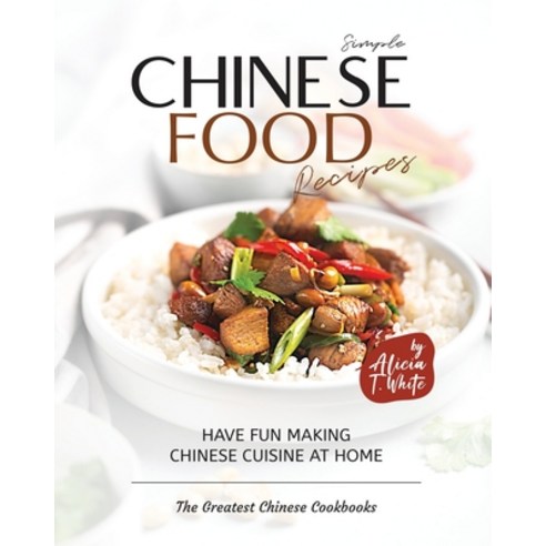 (영문도서) Simple Chinese Food Recipes: Have Fun Making Chinese Cuisine at Home Paperback, Independently Published