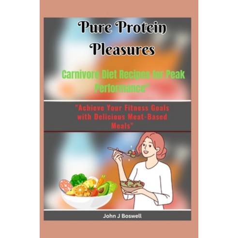 (영문도서) Pure Protein Pleasures: Carnivore Diet Recipes for Peak Performance: "Achieve Your Fitness Go... Paperback, Independently Published, English, 9798880050598