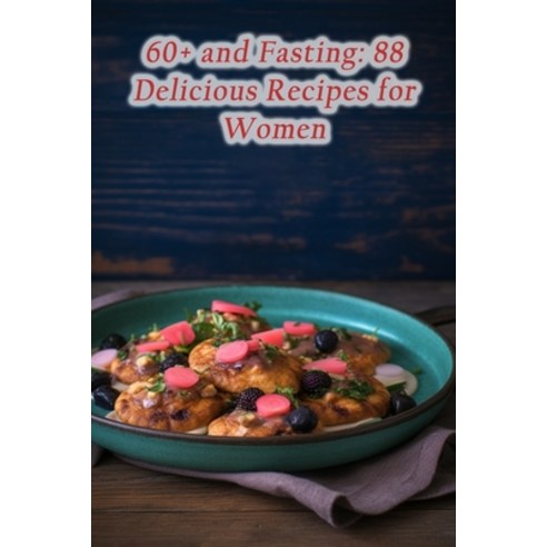 (영문도서) 60+ and Fasting: 88 Delicious Recipes for Women Paperback, Independently Published, English, 9798864508428