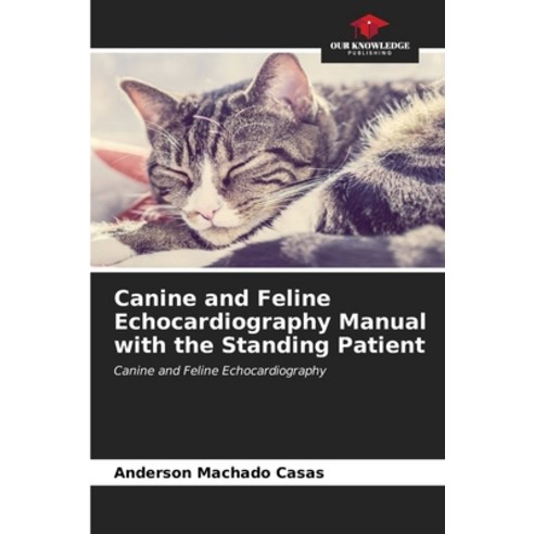 (영문도서) Canine and Feline Echocardiography Manual with the Standing Patient Paperback, Our Knowledge Publishing, English, 9786206955436