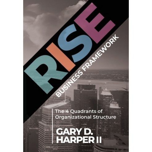 (영문도서) RISE Business Framework: The 4 Quadrants of Organizational Structure Hardcover, Game Changer Publishing, English, 9781962656092