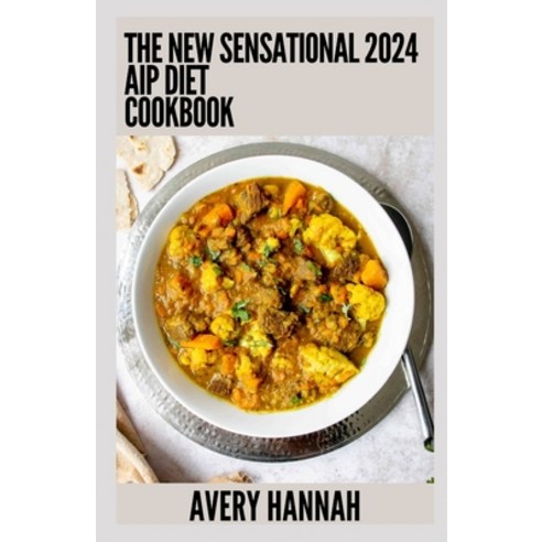 (영문도서) The New Sensational 2024 Aip Diet Cookbook: 100+ Recipes For Autoimmune Protocol Diet Paperback, Independently Published, English, 9798858112709