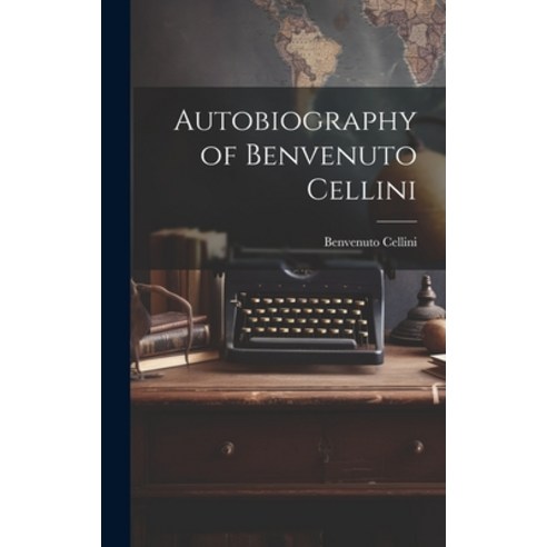 (영문도서) Autobiography of Benvenuto Cellini Hardcover, Legare Street Press, English, 9781019419175