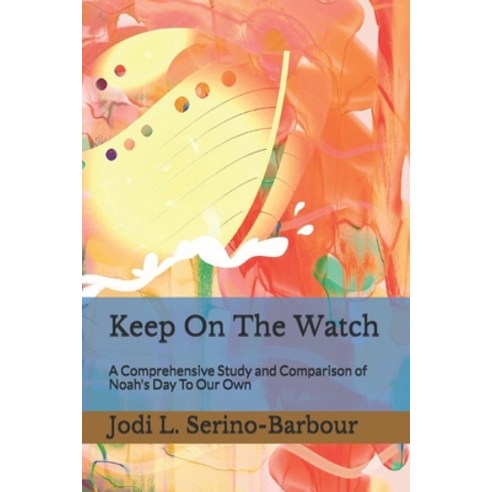 (영문도서) Keep On The Watch: A Comprehensive Study and Comparison of Noah''s Day To Our Own Paperback, Independently Published, English, 9781697437836