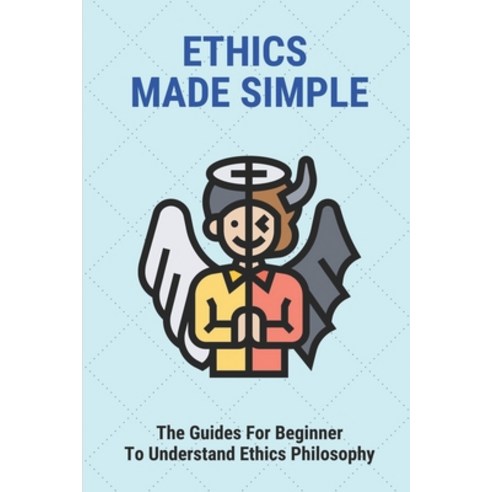(영문도서) Ethics Made Simple: The Guides For Beginner To Understand Ethics Philosophy: Moral Philosophy Paperback, Independently Published, English, 9798520346203