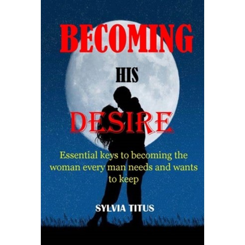 (영문도서) Becoming His Desire: Essential keys to becoming the woman every ...