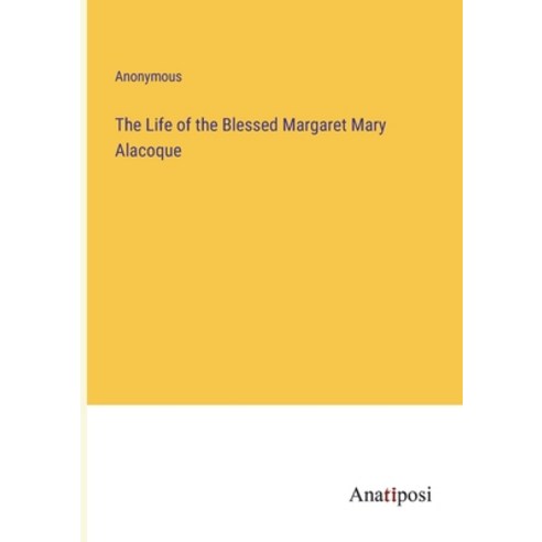 (영문도서) The Life of the Blessed Margaret Mary Alacoque Paperback, Anatiposi Verlag, English, 9783382510169