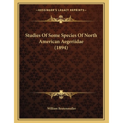 Studies Of Some Species Of North American Aegeriidae (1894) Paperback, Kessinger Publishing