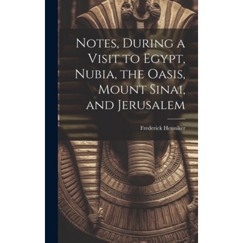 (영문도서) Notes During a Visit to Egypt Nubia the Oasis Mount Sinai and Jerusalem Hardcover, Legare Street Press, English, 9781020500169