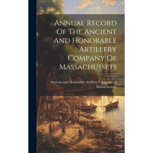 (영문도서) Annual Record Of The Ancient And Honorable Artillery Company Of Massachussets Hardcover, Legare Street Press, English, 9781020960123