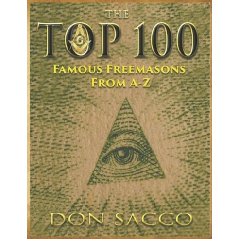 The Top 100: 100 Famous Freemasons From A-Z Paperback, Independently Published, English, 9798596784152