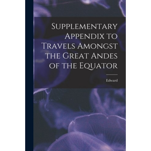 (영문도서) Supplementary Appendix to Travels Amongst the Great Andes of the Equator Paperback, Legare Street Press, English, 9781018731827