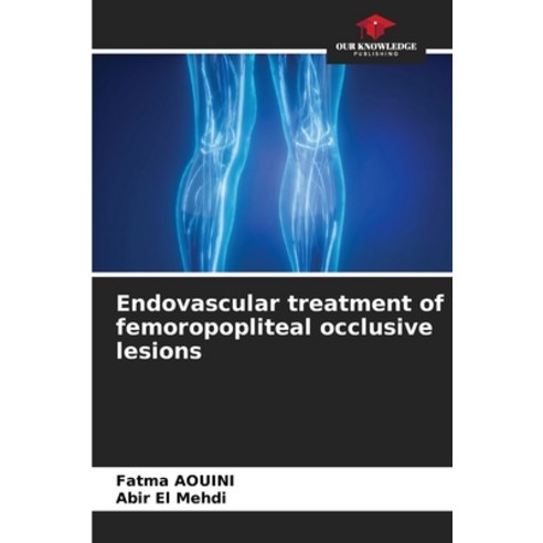 (영문도서) Endovascular treatment of femoropopliteal occlusive lesions Paperback, Our Knowledge Publishing, English, 9786205058039