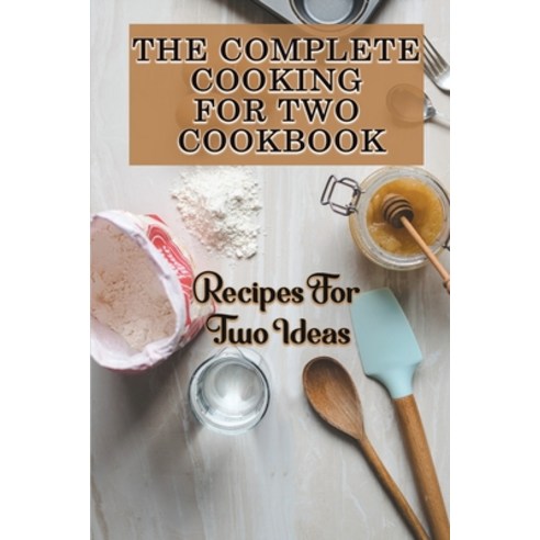 (영문도서) The Complete Cooking For Two Cookbook: Recipes For Two Ideas: Cooking For Two Taste Of Home Paperback, Independently Published, English, 9798471706682