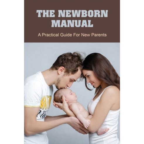 (영문도서) The Newborn Manual A Practical Guide For New Parents: Caring For A Newborn Guide Paperback, Independently Published, English, 9798732260892
