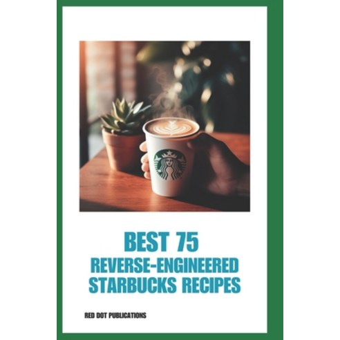 (영문도서) Best 75 Reverse-Engineered Starbucks Recipes Paperback, Independently Published, English, 9798865223498