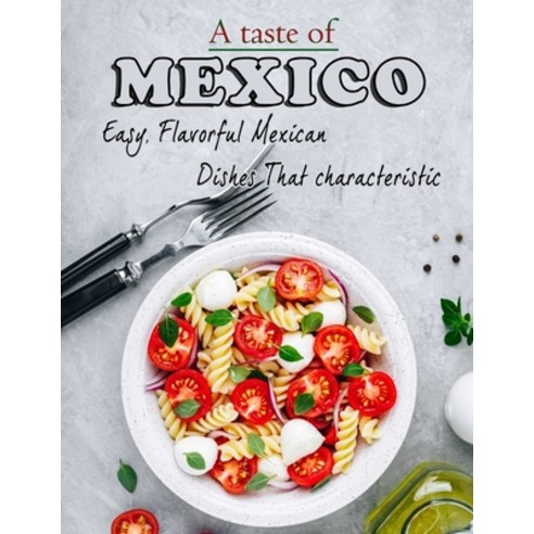 (영문도서) A taste of mexico: Easy Flavorful Mexican Dishes That characteristic Paperback, Independently Published, English, 9798418498465