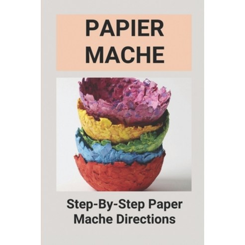 (영문도서) Papier Mache: Step-By-Step Paper Mache Directions: Papier Mache ...