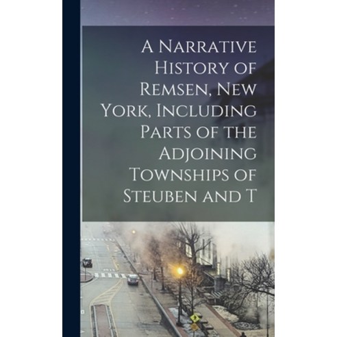 (영문도서) A Narrative History of Remsen New York Including Parts of the Adjoining Townships of Steube... Hardcover, Legare Street Press, English, 9781017333862