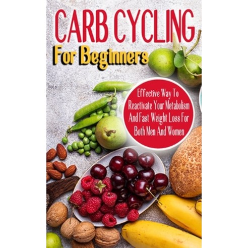 (영문도서) Carb Cycling for Beginners: Effective Way To Reactivate Your Metabolism And Fast Weight Loss ... Paperback, Independently Published, English, 9798527398090