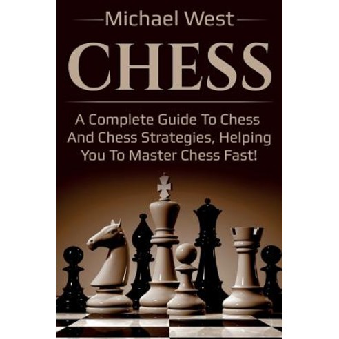 Chess: A complete guide to Chess and Chess strategies helping you to master Chess fast! Paperback, Ingram Publishing