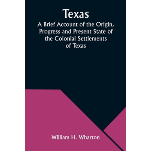 (영문도서) Texas A Brief Account of the Origin Progress and Present State of the Colonial Settlements o... Paperback, Alpha Edition, English, 9789357976145