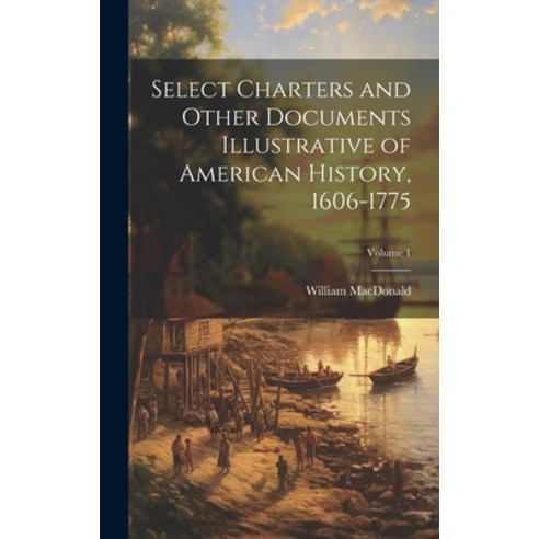 (영문도서) Select Charters and Other Documents Illustrative of American History 1606-1775; Volume 1 Hardcover, Legare Street Press, English, 9781020290947