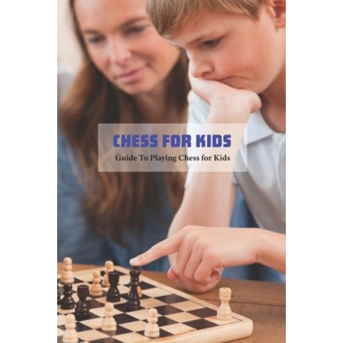 (영문도서) Chess for Kids: Guide To Playing Chess for Kids: Game Book for Kids Paperback, Independently Published, English, 9798500692740