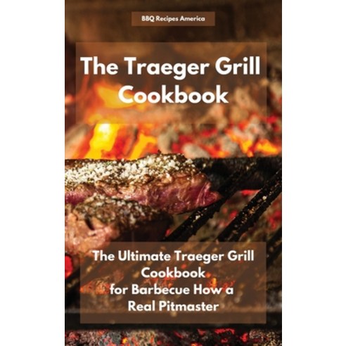 The Traeger Grill Cookbook: The Ultimate Traeger Grill Cookbook for Barbecue How a Real Pitmaster Hardcover, BBQ Recipes America, English, 9781914164262