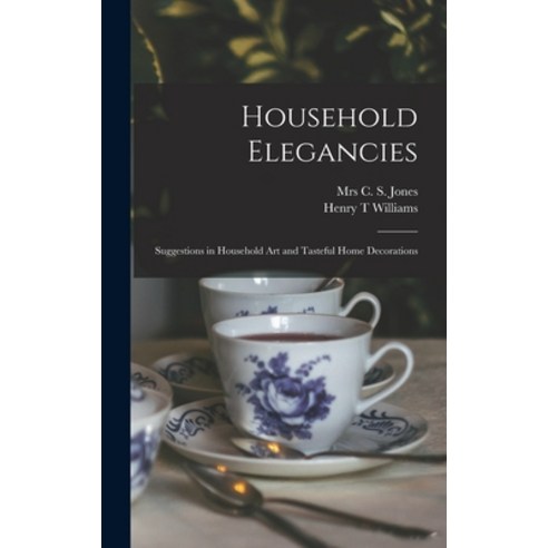 (영문도서) Household Elegancies: Suggestions in Household Art and Tasteful Home Decorations Hardcover, Legare Street Press, English, 9781013589478