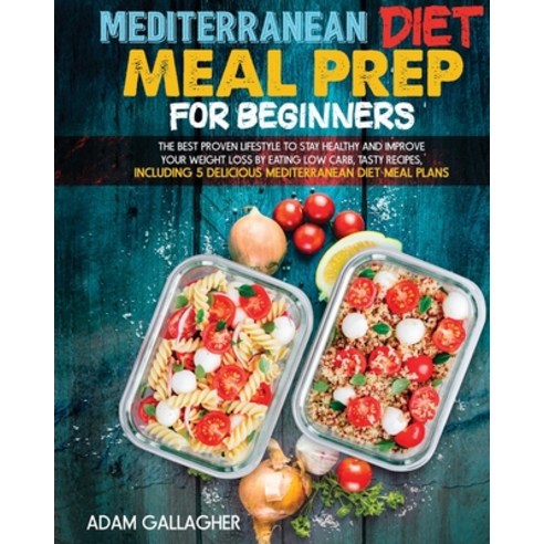 (영문도서) Mediterranean Diet Meal Prep for Beginners: The Best Proven Lifestyle to Stay Healthy and Imp... Paperback, Independently Published, English, 9798525062016