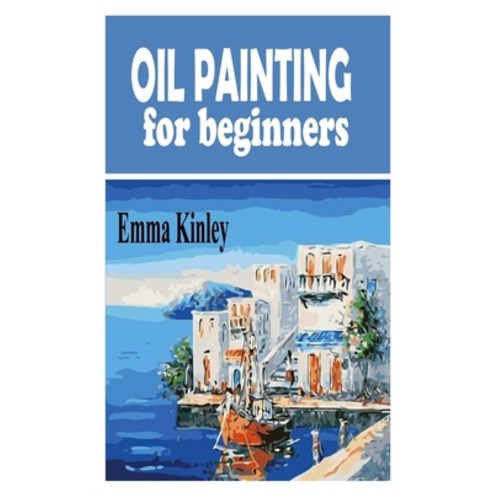 (영문도서) Oil Painting for Beginners: The beginners guide to Oil painting Paperback, Independently Published, English, 9798496138987