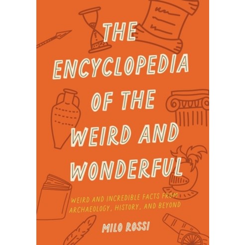 (영문도서) The Encyclopedia of the Weird and Wonderful: Weird and Incredible Facts from Archaeology His... Paperback, Wellfleet Press, English, 9781577153412