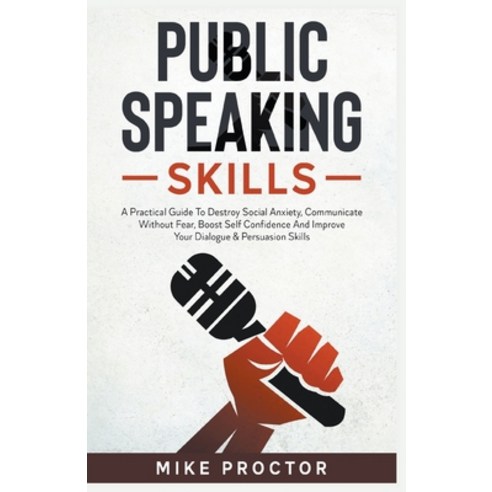 Public Speaking Skills A Practical Guide To Destroy Social Anxiety Communicate Without Fear Boost ... Paperback, Mike Proctor, English, 9781393150022