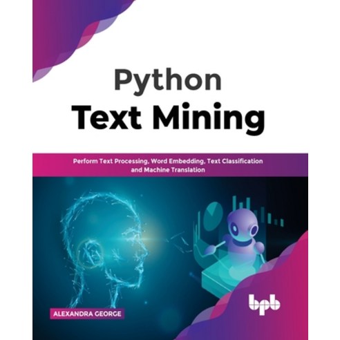 (영문도서) Python Text Mining: Perform Text Processing Word Embedding Text Classification and Machine ... Paperback, Bpb Publications, English, 9789389898781