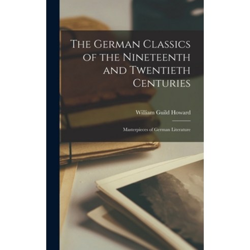 (영문도서) The German Classics of the Nineteenth and Twentieth Centuries: Masterpieces of German Literature Hardcover, Legare Street Press, English, 9781016921619