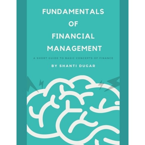 Fundamentals of Financial Management: A short guide to basic concepts of Finance Paperback, Independently Published, English, 9798721261473